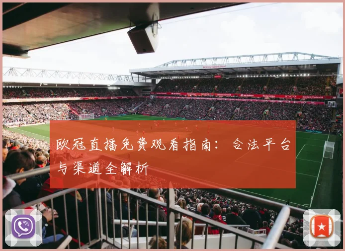 欧冠直播免费观看指南：合法平台与渠道全解析