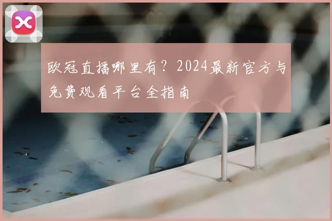 欧冠直播哪里有?2024最新官方与免费观看平台全指南