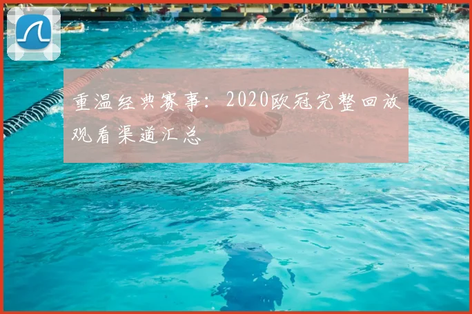 重温经典赛事:2020欧冠完整回放观看渠道汇总
