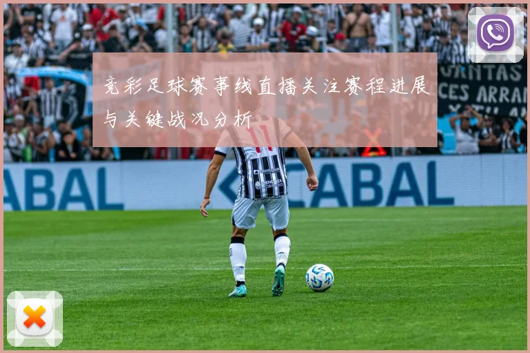 竞彩足球赛事线直播关注赛程进展与关键战况分析